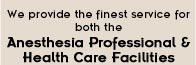 Providing Services for both the Anestesia Professional and Health Care Facilitie